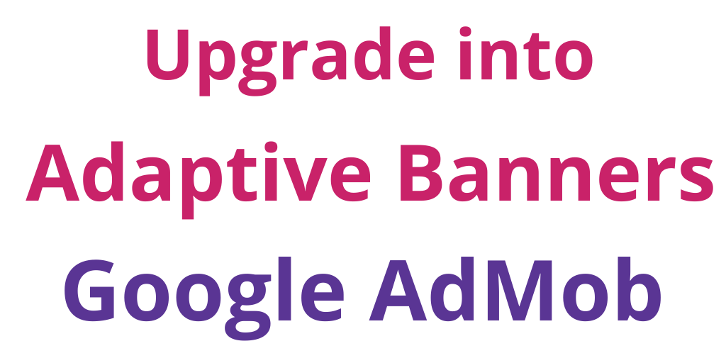 Read more about the article How Upgrade Adaptive Banners Android AdMob